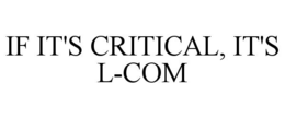 IF IT'S CRITICAL, IT'S L-COM