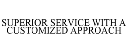 SUPERIOR SERVICE WITH A CUSTOMIZED APPROACH