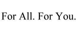 FOR ALL. FOR YOU.