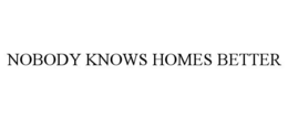 NOBODY KNOWS HOMES BETTER