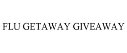 FLU GETAWAY GIVEAWAY