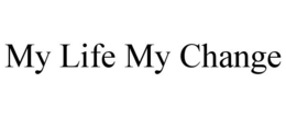 MY LIFE MY CHANGE