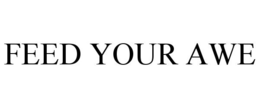 FEED YOUR AWE