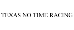TEXAS NO TIME RACING