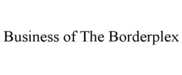 BUSINESS OF THE BORDERPLEX