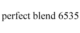 PERFECT BLEND 6535
