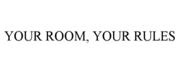 YOUR ROOM, YOUR RULES