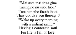 "MOI SOM MAI THUC GIAC MIENG NO NU CUOI TUOI." TAM HON NHE THANH THOAT THAY DOI DAY YEU THUONG. § "WAKE UP EVERY MORNING WITH A RADIANT SMILE." HAVING A CONTENTED SOUL FOR LIFE IS FULL OF LOVE.