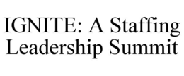 IGNITE: A STAFFING LEADERSHIP SUMMIT