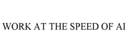 WORK AT THE SPEED OF AI