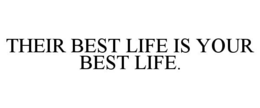 THEIR BEST LIFE IS YOUR BEST LIFE.