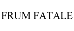 FRUM FATALE