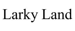 LARKY LAND