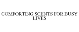COMFORTING SCENTS FOR BUSY LIVES
