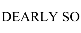 DEARLY SO
