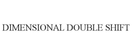 DIMENSIONAL DOUBLE SHIFT