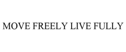 MOVE FREELY LIVE FULLY
