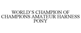 WORLD'S CHAMPION OF CHAMPIONS AMATEUR HARNESS PONY