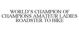 WORLD'S CHAMPION OF CHAMPIONS AMATEUR LADIES ROADSTER TO BIKE