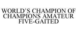 WORLD'S CHAMPION OF CHAMPIONS AMATEUR FIVE-GAITED