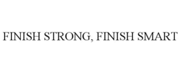 FINISH STRONG, FINISH SMART