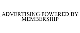 ADVERTISING POWERED BY MEMBERSHIP