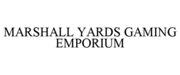 MARSHALL YARDS GAMING EMPORIUM