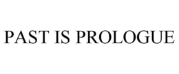 PAST IS PROLOGUE