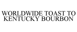WORLDWIDE TOAST TO KENTUCKY BOURBON