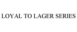 LOYAL TO LAGER SERIES