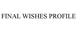 FINAL WISHES PROFILE