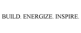 BUILD. ENERGIZE. INSPIRE.