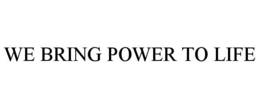 WE BRING POWER TO LIFE