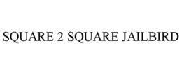 SQUARE 2 SQUARE JAILBIRD