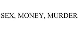 SEX, MONEY, MURDER