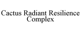 CACTUS RADIANT RESILIENCE COMPLEX