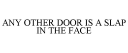 ANY OTHER DOOR IS A SLAP IN THE FACE