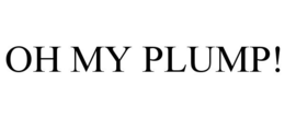 OH MY PLUMP!