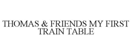 THOMAS & FRIENDS MY FIRST TRAIN TABLE