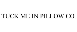 TUCK ME IN PILLOW CO.