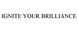 IGNITE YOUR BRILLIANCE
