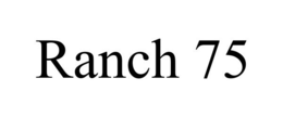 RANCH 75