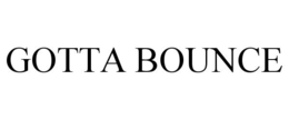 GOTTA BOUNCE