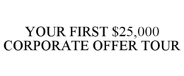 YOUR FIRST $25,000 CORPORATE OFFER TOUR