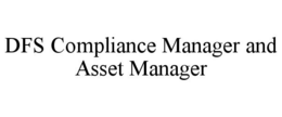 DFS COMPLIANCE MANAGER AND ASSET MANAGER