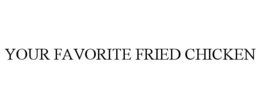 YOUR FAVORITE FRIED CHICKEN