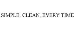 SIMPLE. CLEAN, EVERY TIME