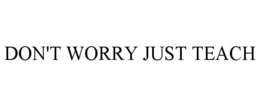 DON'T WORRY JUST TEACH