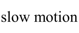 SLOW MOTION