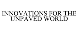 INNOVATIONS FOR THE UNPAVED WORLD